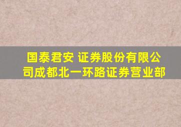 国泰君安 证券股份有限公司成都北一环路证券营业部